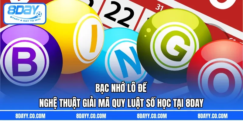 Bạc Nhớ Lô Đề | Nghệ Thuật Giải Mã Quy Luật Số Học Tại 8DAY