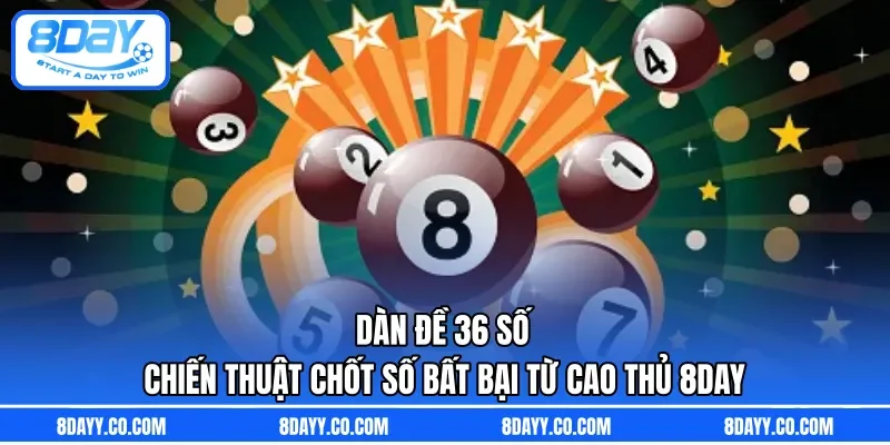 Dàn Đề 36 Số | Chiến Thuật Chốt Số Bất Bại Từ Cao Thủ 8DAY