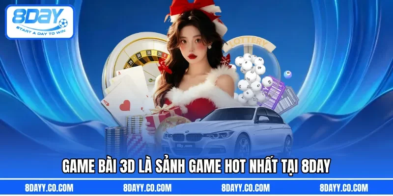 Game bài 3D là sảnh game hot nhất tại 8DAY