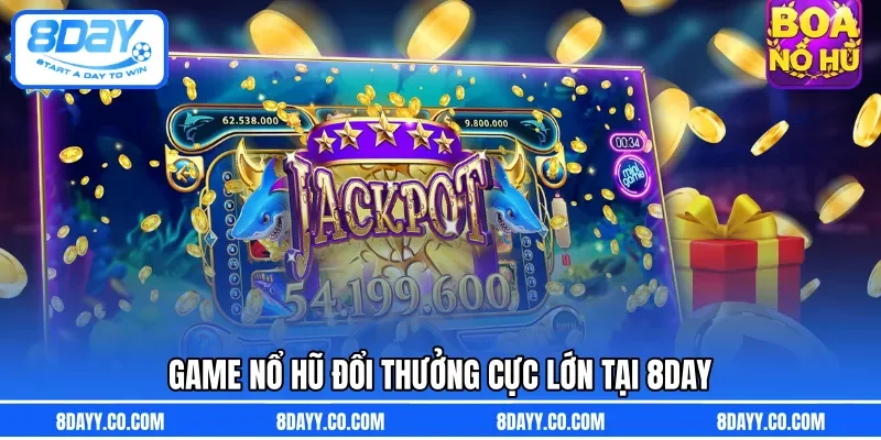 Game nổ hũ đổi thưởng cực lớn tại 8DAY
