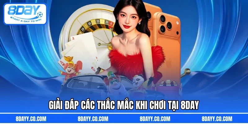 Giải đáp các thắc mắc khi chơi tại 8DAY