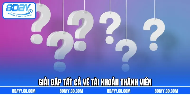 Giải đáp tất cả về tài khoản thành viên 