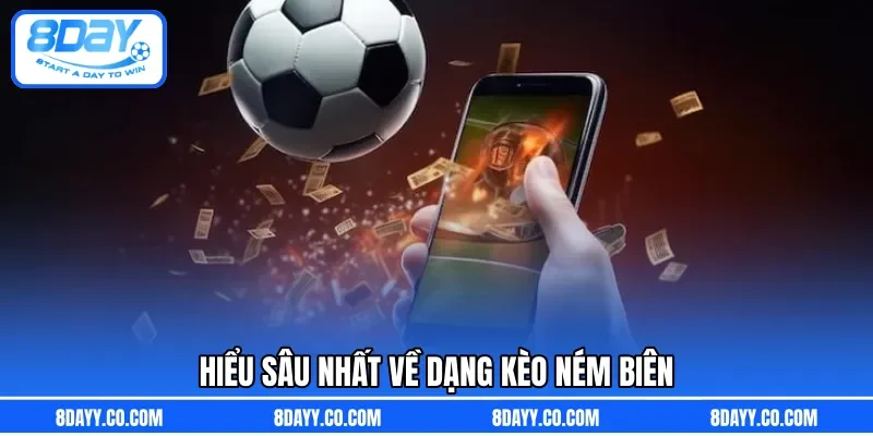 Hiểu sâu nhất về dạng kèo ném biên