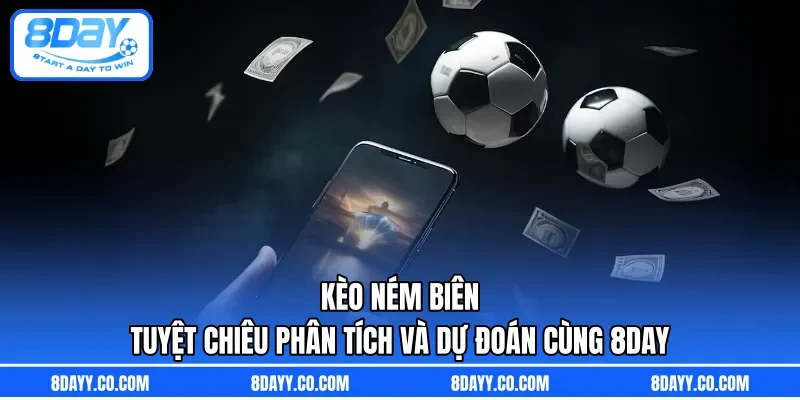 Kèo Ném Biên | Tuyệt Chiêu Phân Tích Và Dự Đoán Cùng 8DAY