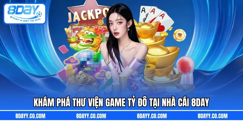 Khám phá thư viện game tỷ đô tại nhà cái 8DAY