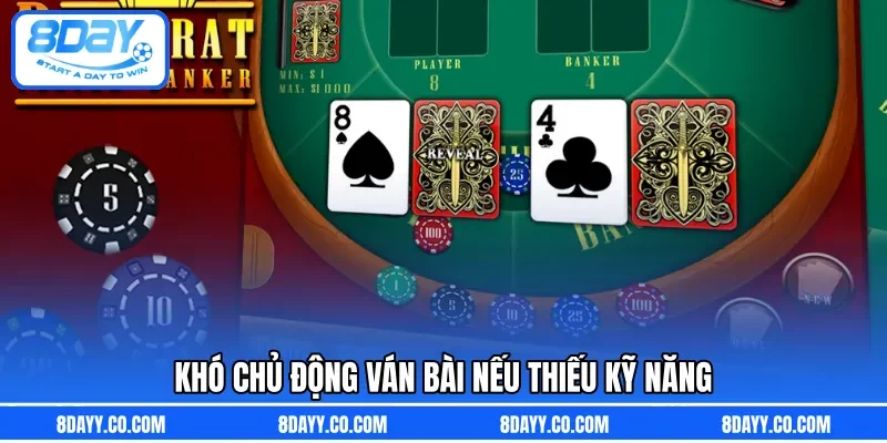 Khó chủ động ván bài nếu thiếu kỹ năng 