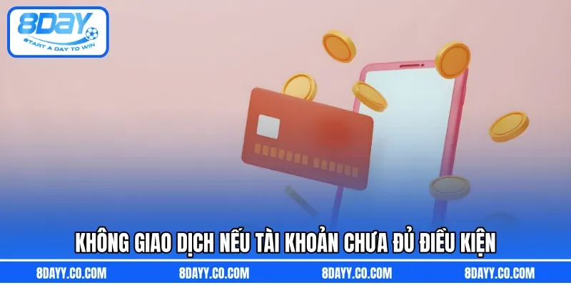 Không giao dịch nếu tài khoản chưa đủ điều kiện 