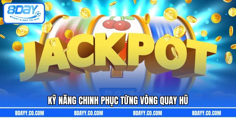 Kỹ năng chinh phục từng vòng quay hũ 