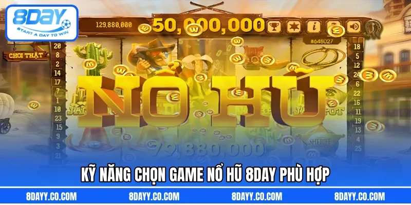 Kỹ năng chọn game Nổ Hũ 8DAY phù hợp 