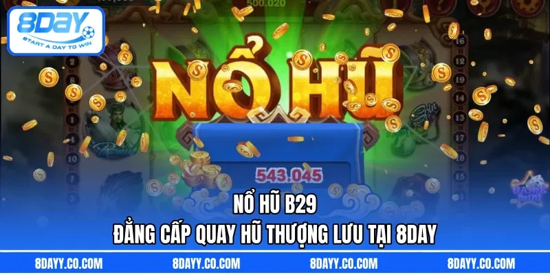 Nổ Hũ B29 | Đẳng Cấp Quay Hũ Thượng Lưu Tại 8DAY