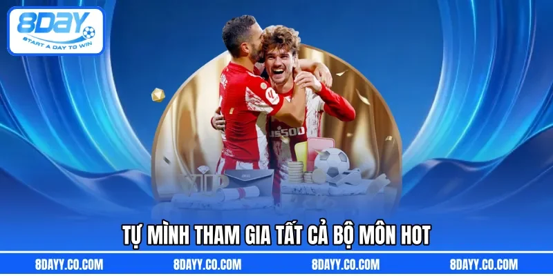 Tự mình tham gia tất cả bộ môn HOT 