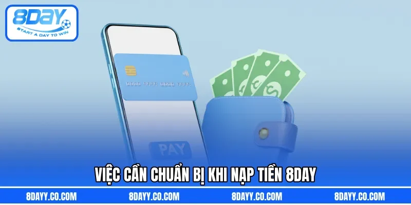Việc cần chuẩn bị khi nạp tiền 8DAY